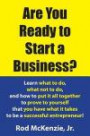 Are You Ready to Start a Business?: Learn what to do, what not to do, and how to put it all together to prove to yourself that you have what it takes to be a successful entrepreneur!