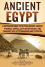 Ancient Egypt: A Captivating Guide to Egyptian History, Ancient Pyramids, Temples, Egyptian Mythology, and Pharaohs such as Tutankham