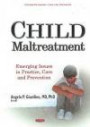 Child Maltreatment: Emerging Issues in Practice, Care & Prevention (Childrens Issues Laws Programs)