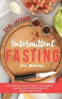 Intermittent Fasting for Woman: Natural and Healthy Weight Loss Journey. Burn Fat and Live Healthier with Intermittent Fasting