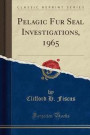 Pelagic Fur Seal Investigations, 1965 (Classic Reprint)