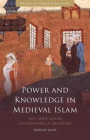 Power and Knowledge in Medieval Islam (Library of Middle East History)