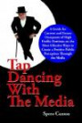 Tap Dancing with the Media: A Guide for Current and Future Occupants of High Profile Positions on the Most Effective Ways to Create a Positive Pub