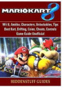 Mario Kart 8, Wii U, Amiibo, Characters, Unlockables, Tips, Best Kart, Drifting, Coins, Cheats, Controls, Game Guide Unofficial