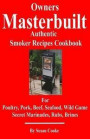 Owners Masterbuilt Authentic Smoker Recipes Cookbook: For Beef, Pork, Poultry, Seafood, Wild Game, Secret Marinades, Rubs, Brine