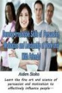 Develop Irresistible Skills of Persuasion, Motivation and Leadership at Work And With Friends!: Learn the fine art and science of persuasion and motivation to effectively influence people