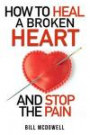 How to Heal a Broken Heart. And Stop the Pain: Stop Hurting and Start Living. Don't Let Your Broken Heart Stop You From Being Happy. Restore Your Heart ! Learn to Love Again