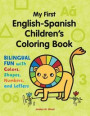 My First English-Spanish Children's Coloring Book: Bilingual Fun with Colors, Shapes, Numbers, and Letters